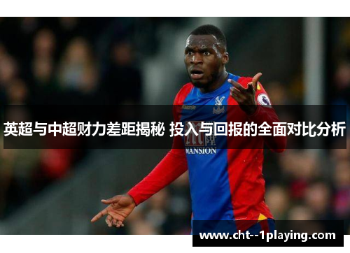 英超与中超财力差距揭秘 投入与回报的全面对比分析