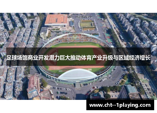 足球场馆商业开发潜力巨大推动体育产业升级与区域经济增长