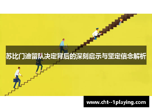 苏比门迪留队决定背后的深刻启示与坚定信念解析