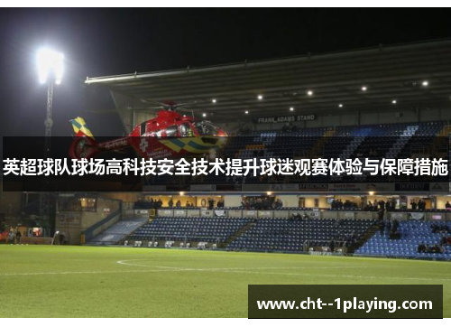英超球队球场高科技安全技术提升球迷观赛体验与保障措施